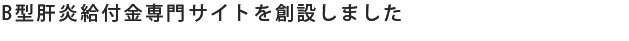 B型肝炎給付金専門サイトを創設しました